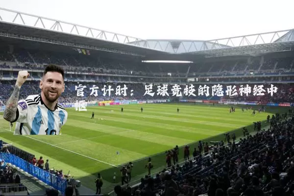 官方计时:足球竞技的隐形神经中枢