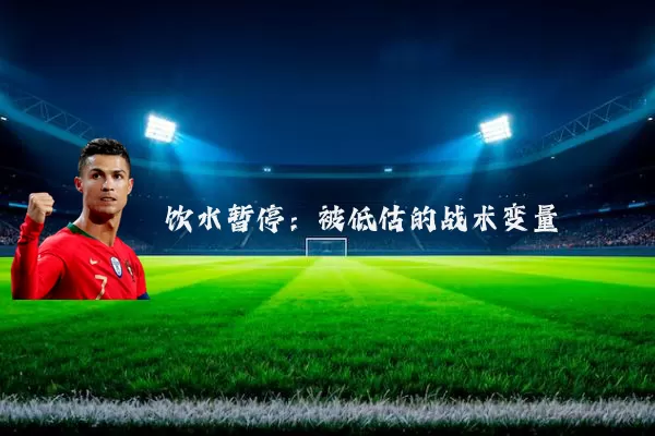 饮水暂停:被低估的战术变量