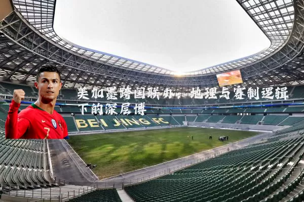 美加墨跨国联办:地理与赛制逻辑下的深层博弈